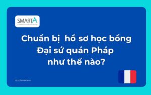 Chuẩn bị hồ sơ học bổng Đại sứ quán Pháp như thế nào?